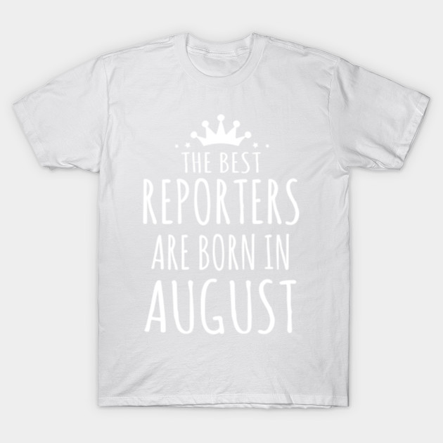 THE BEST REPORTERS ARE BORN IN AUGUST T-Shirt-TJ